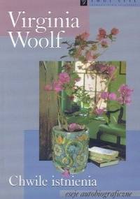 Chwile istnienia. Eseje autobiograficzne - Virginia Woolf