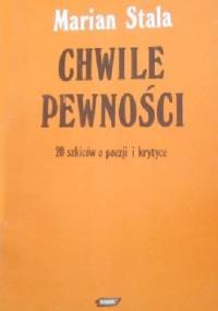 Chwile pewności. 20 szkiców o poezji i krytyce - Marian Stala