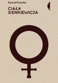 Ciała Sienkiewicza. Studia o płci i przemocy - Ryszard Koziołek