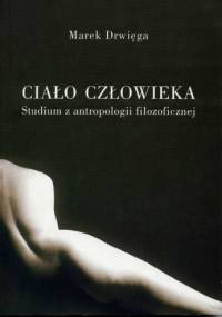 Ciało człowieka. Studium antropologii filozoficznej - Marek Drwięga