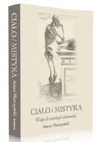 Ciało. Mistyka. Wstęp do ontologii cielesności - Anton Marczyński
