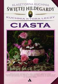 Ciasta. Kuchnia, która leczy - Hildegarda z Bingen, Gottfried Hertzka