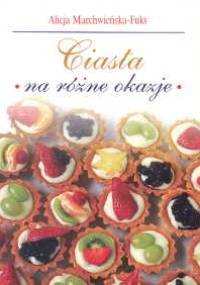 Ciasta na różne okazje - Alicja Marchwieńska-Fuks
