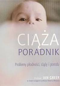 Ciąża. Poradnik. Problemy płodności, ciąży i porodu - Ian Greer