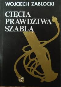 Cięcia prawdziwą szablą - Wojciech Zabłocki