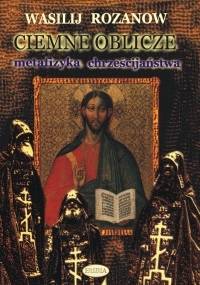 Ciemne oblicze. Metafizyka chrześcijaństwa - Wasilij W. Rozanow