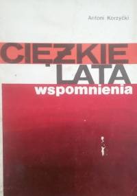 Ciężkie lata. Wspomnienia - Antoni Korzycki