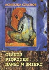 Ciśnij piorunem nawet w śmierć - Agnieszka Czachor