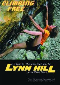 Climbing Free: My Life in the Vertical World - Lynn Hill