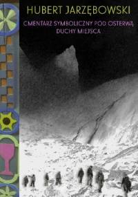 Cmentarz Symboliczny pod Osterwą. Duchy Miejsca - Hubert Jarzębowski