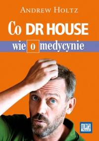 Co dr House wie o medycynie - Andrew Holtz