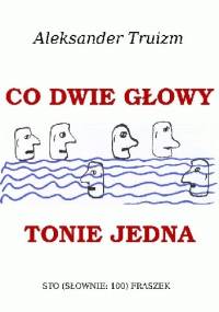 Co dwie głowy tonie jedna - Aleksander Truizm