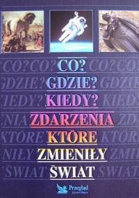 Co, gdzie, kiedy? Zdarzenia, które zmieniły świat - praca zbiorowa