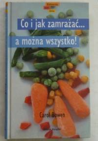 Co i jak zamrażać...a można wszystko! - Carol Bowen