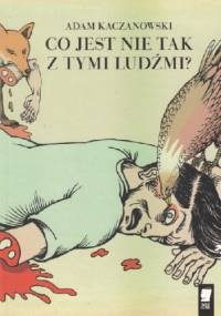 Co jest nie tak z tymi ludźmi? - Adam Kaczanowski