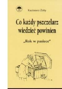 Co każdy pszczelarz wiedzieć powinien.  "Rok w pasiece" - Kazimierz Żółty