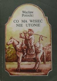 Co ma wisieć nie utonie. - Wacław Potocki