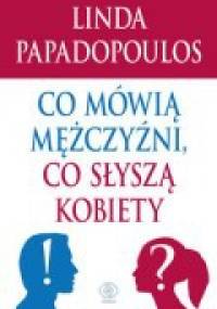 Co mówią mężczyźni, co słyszą kobiety - Linda Papadopoulos