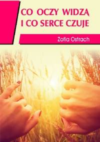 "Co oczy widzą i co serce czuje" - Zofia Ostrach