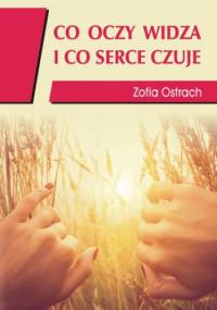 Co oczy widzą i co serce czuje - Zofia Ostrach