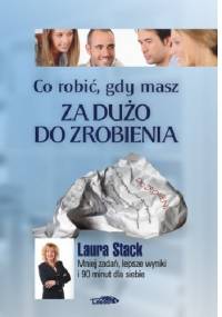 Co robić ,gdy masz za dużo do zrobienia - Laura Stack