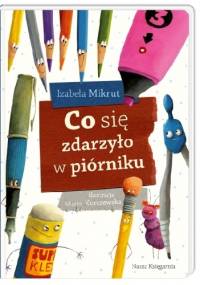 Co się zdarzyło w piórniku - Izabela Mikrut, Marta Kurczewska