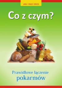 Co z czym? Prawidłowe łączenie pokarmów - Jan Dries, Inge Dries