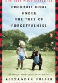 Coctail Hour under the Tree of Forgetfulness - Alexandra Fuller