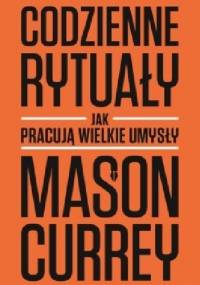 Codzienne rytuały. Jak pracują wielkie umysły - Mason Currey