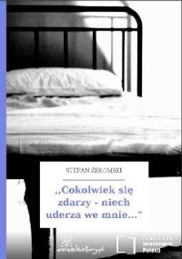 Cokolwiek się zdarzy – niech uderza we mnie - Stefan Żeromski