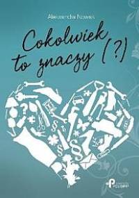 Cokolwiek to znaczy (?) - Aleksandra A. Nowak