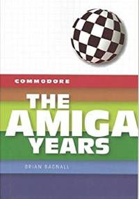 Commodore: The Amiga Years - Brian Bagnall