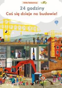 Coś się dzieje na budowie. 24 godziny - Britta Teckentrup