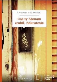Coś ty Atenom zrobił, Sokratesie - Cyprian Kamil Norwid