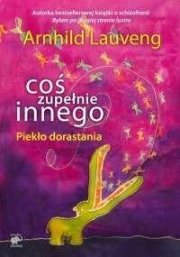 Coś zupełnie innego. Piekło dorastania - Arnhild Lauveng