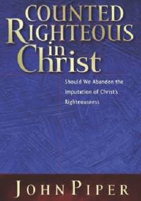 Counted Righteous in Christ - John Piper