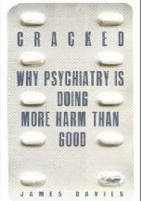Cracked. Why psychiatry is doing more harm than good - James Davies