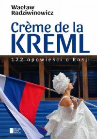 Crème de la Kreml. 172 opowieści o Rosji - Wacław Radziwinowicz