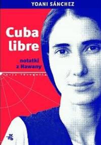 Cuba libre. Notatki z Hawany - Yoani Sánchez