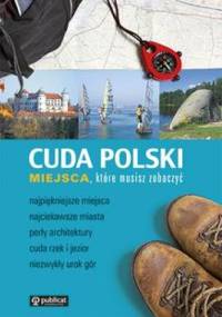 Cuda Polski. Miejsca, które musisz zobaczyć