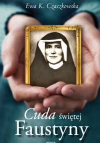 Cuda świętej Faustyny - Ewa K. Czaczkowska