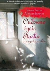 Cudowne życie Staśka i innych aniołów - Teresa Anna Aleksandrowicz