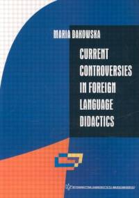 Current controversies in foreign language didactics - Maria Dakowska