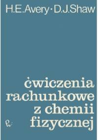 Ćwiczenia rachunkowe z chemii fizycznej - H. E. Avery, D. J. Shaw