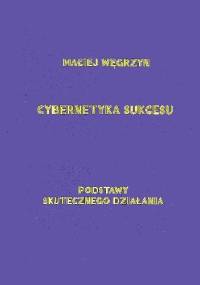 Cybernetyka sukcesu. Podstawy skutecznego działania - Maciej Węgrzyn