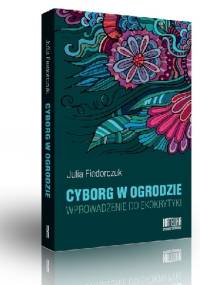 Cyborg w ogrodzie. Wprowadzenie do ekokrytyki - Julia Fiedorczuk