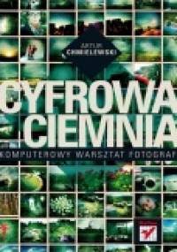 Cyfrowa ciemnia. Komputerowy warsztat fotografa - Artur Chmielewski