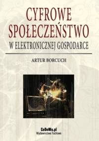 Cyfrowe społeczeństwo w elektronicznej gospodarce - Artur Borcuch