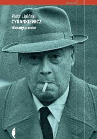 Cyrankiewicz. Wieczny premier - Piotr Lipiński