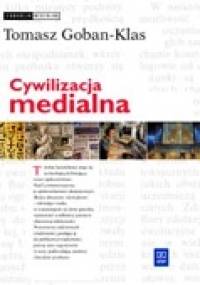 Cywilizacja medialna : geneza, ewolucja, eksplozja - Tomasz Goban-Klas